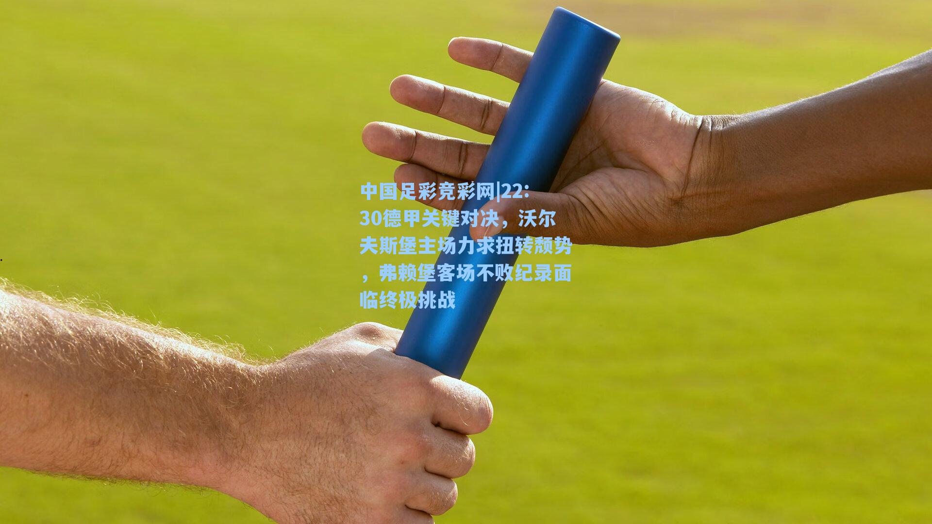 中国足彩竞彩网|22:30德甲关键对决，沃尔夫斯堡主场力求扭转颓势，弗赖堡客场不败纪录面临终极挑战