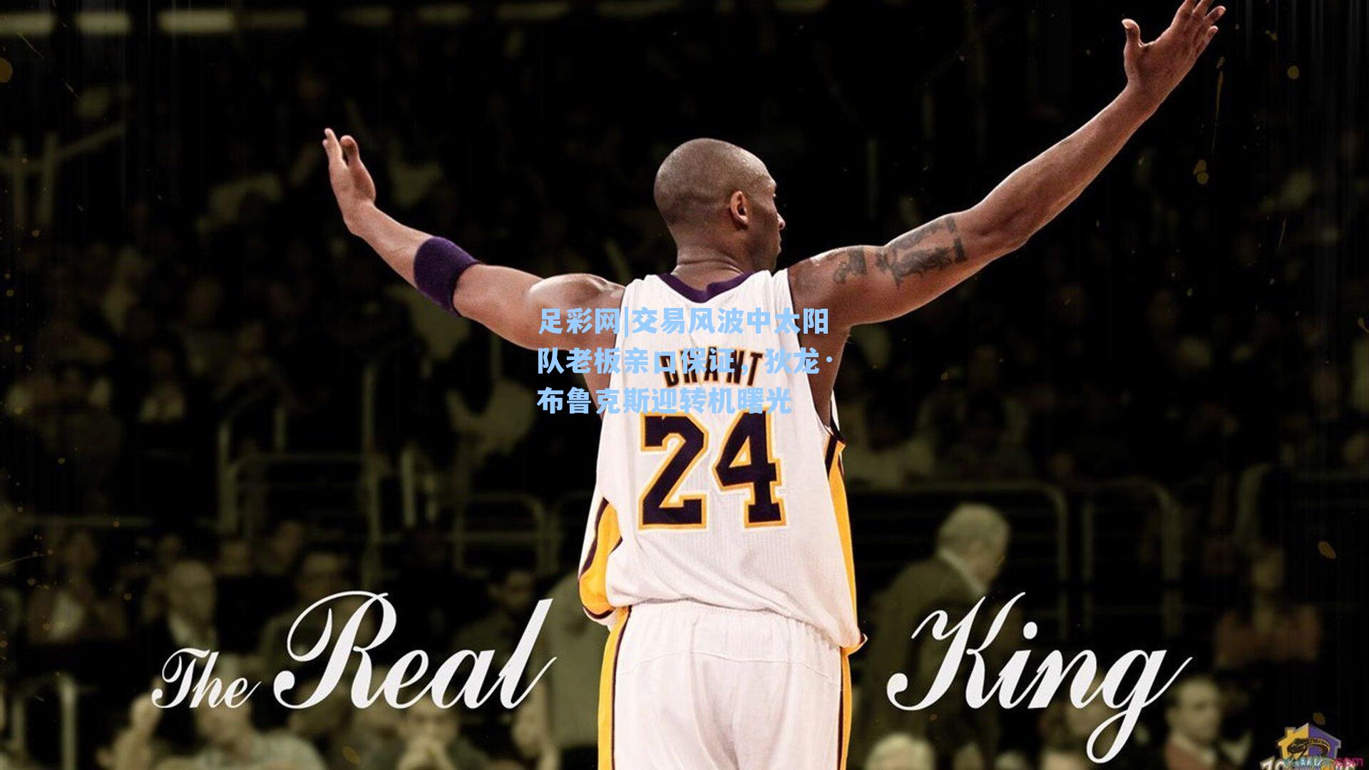 足彩网|交易风波中太阳队老板亲口保证，狄龙·布鲁克斯迎转机曙光