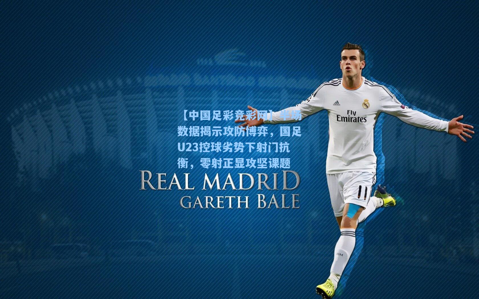 【中国足彩竞彩网】半场数据揭示攻防博弈，国足U23控球劣势下射门抗衡，零射正显攻坚课题