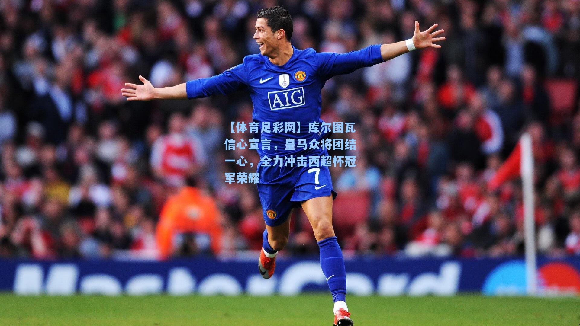 【体育足彩网】库尔图瓦信心宣言，皇马众将团结一心，全力冲击西超杯冠军荣耀