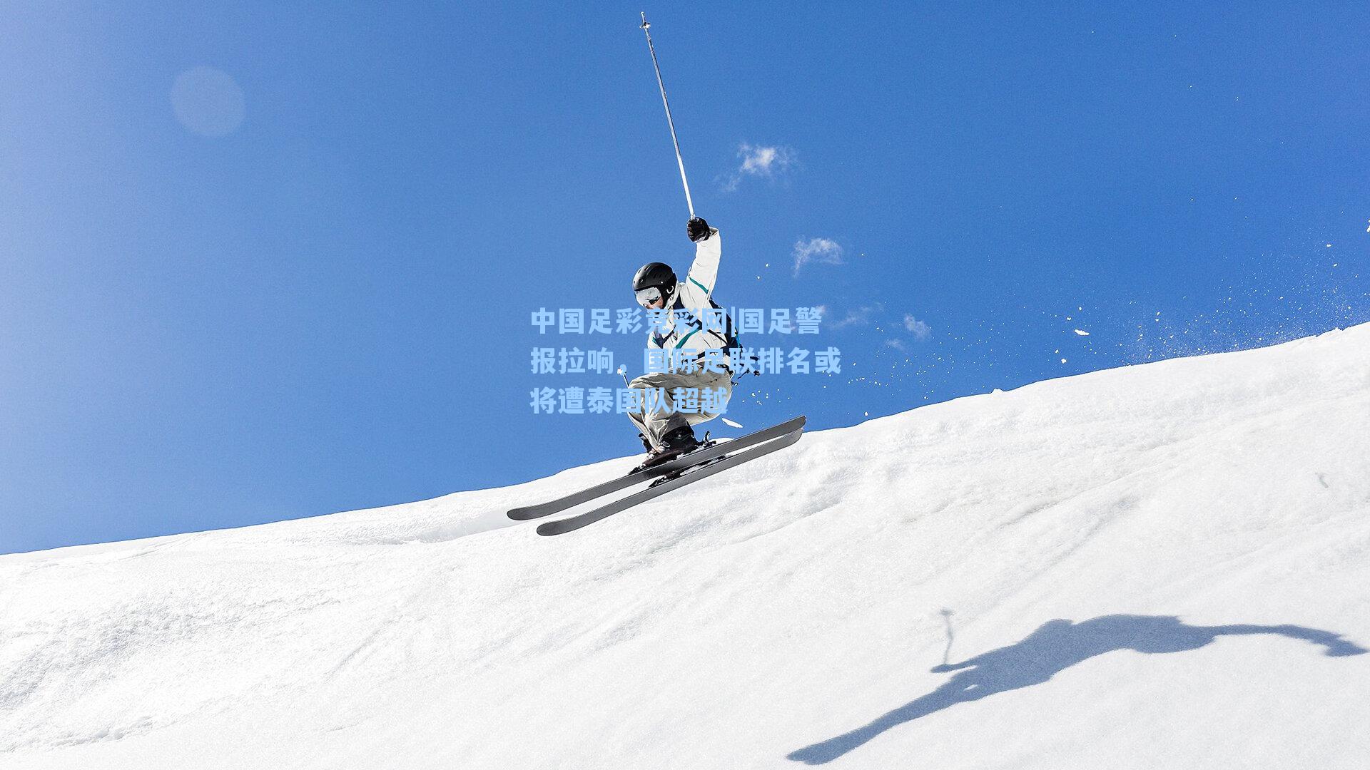 中国足彩竞彩网|国足警报拉响，国际足联排名或将遭泰国队超越